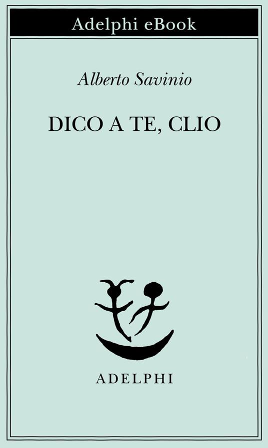 Dico a te, Clio - Alberto Savinio - ebook