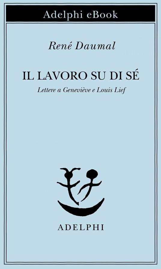 Il lavoro su di sé. Lettere a Geneviève e Louis Lief - René Daumal,C. Rugafiori,C. Campagnolo - ebook