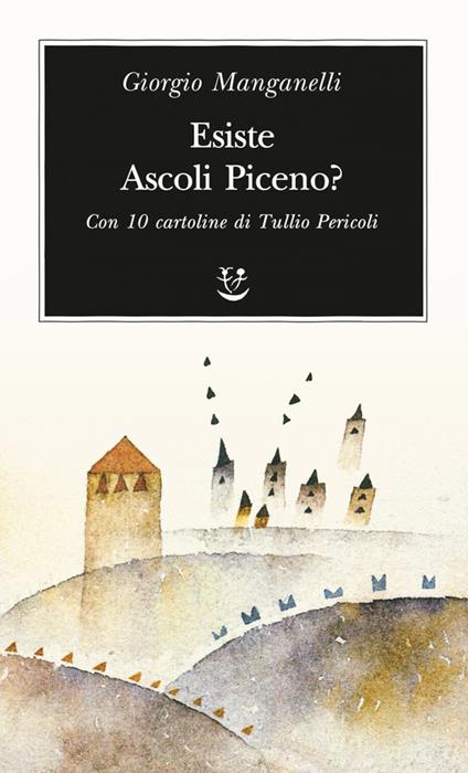 Esiste Ascoli Piceno? Con 10 cartoline di Tullio Pericoli - Giorgio Manganelli,Tullio Pericoli - ebook