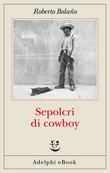 Sepolcri di cowboy - Roberto Bolaño,Ilide Carmignani - ebook
