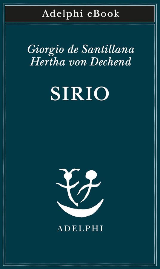 Sirio. Tre seminari sulla cosmologia arcaica - Hertha von Dechend,Giorgio de Santillana,Svevo D'Onofrio,Evandro Agazzi - ebook