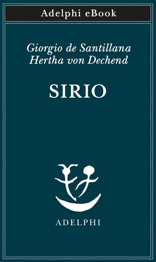Sirio. Tre seminari sulla cosmologia arcaica - Hertha von Dechend,Giorgio de Santillana,Svevo D'Onofrio,Evandro Agazzi - ebook