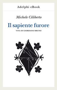 Il sapiente furore. Vita di Giordano Bruno
