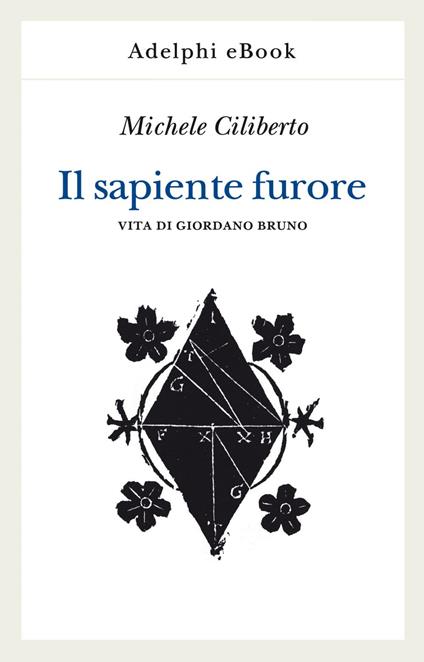 Il sapiente furore. Vita di Giordano Bruno - Michele Ciliberto - ebook