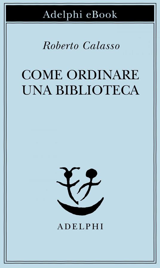 Come ordinare una biblioteca - Roberto Calasso - ebook