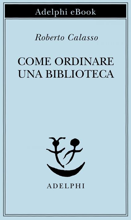 Come ordinare una biblioteca - Roberto Calasso - ebook