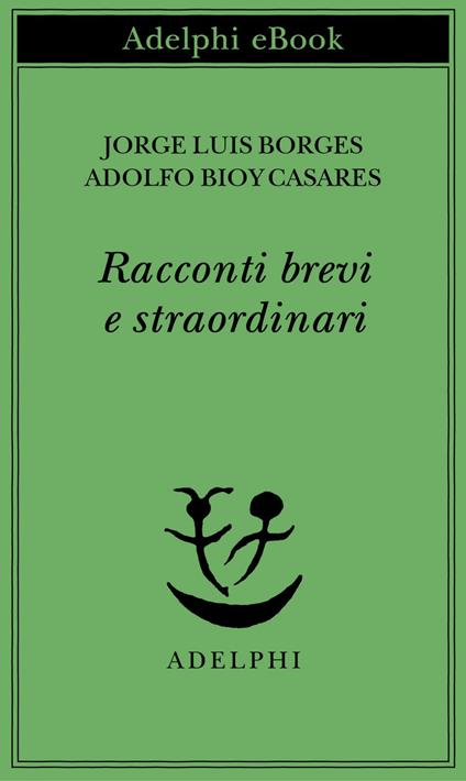 Racconti brevi e straordinari - Adolfo Bioy Casares,Jorge Luis Borges,Tommaso Scarano - ebook