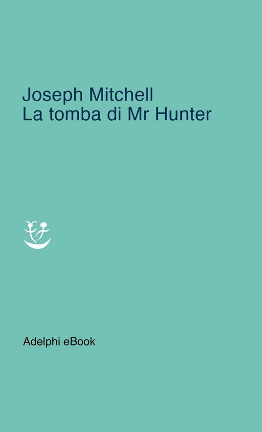 La tomba di Mr Hunter - Joseph Mitchell,Matteo Codignola - ebook