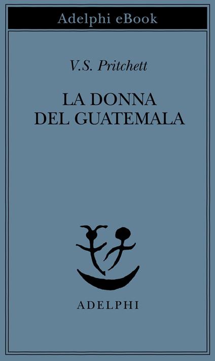 La donna del Guatemala - Victor S. Pritchett,P. Dilonardo - ebook