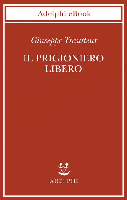 Il prigioniero libero - Giuseppe Trautteur - ebook