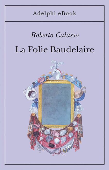 La Folie Baudelaire. Ediz. italiana - Roberto Calasso - ebook