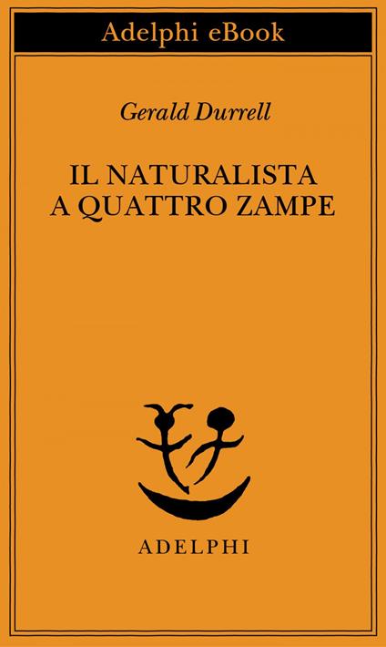 Il naturalista a quattro zampe - Gerald Durrell,G. Luzzani - ebook