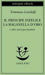 Il principe infelice-La raganella d'oro e altre storie per bambini