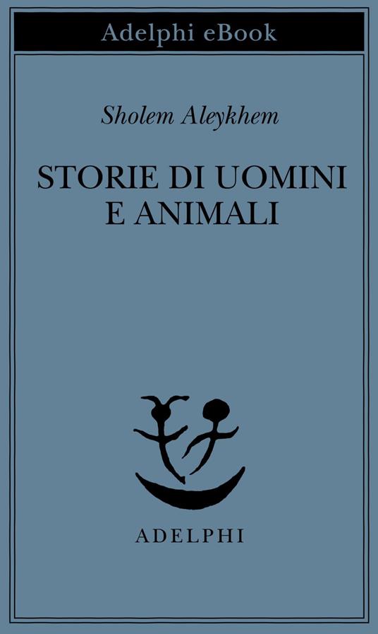Storie di uomini e animali - Shalom Aleichem,F. Bezza,H. Burstin,A. L. Callow - ebook