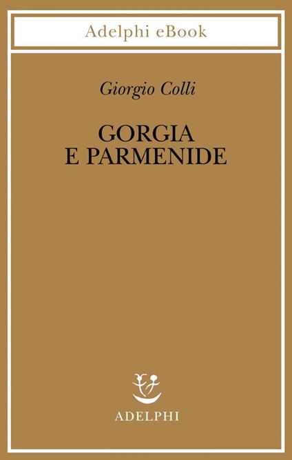 Gorgia e Parmenide. Lezioni 1965-1967 - Giorgio Colli,E. Colli - ebook