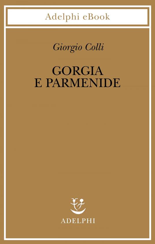 Gorgia e Parmenide. Lezioni 1965-1967 - Giorgio Colli,E. Colli - ebook