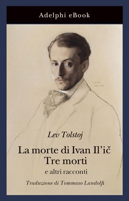 La morte di Ivan Il'ic-Tre morti e altri racconti - Lev Tolstoj,Idolina Landolfi,Tommaso Landolfi - ebook