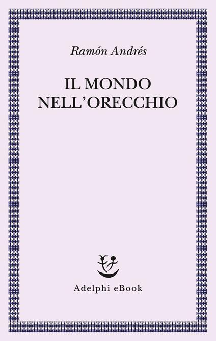 Il mondo nell'orecchio. La nascita della musica nella cultura - Ramón Andrés,Maria Nicola - ebook