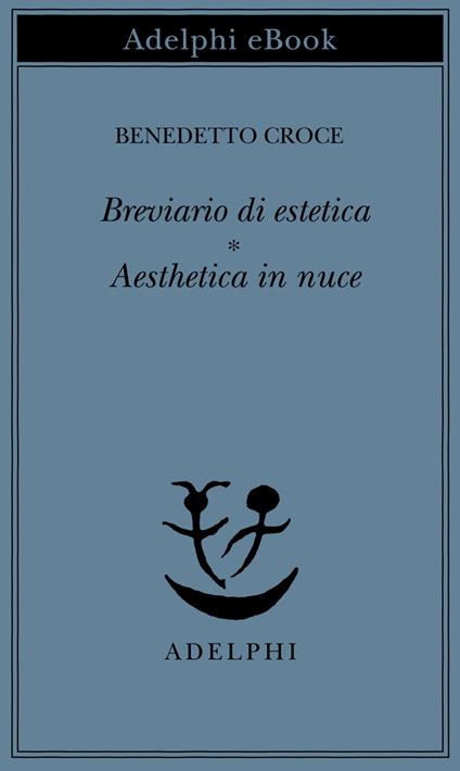 Breviario di estetica-Aesthetica in nuce - Benedetto Croce,Giuseppe Galasso - ebook