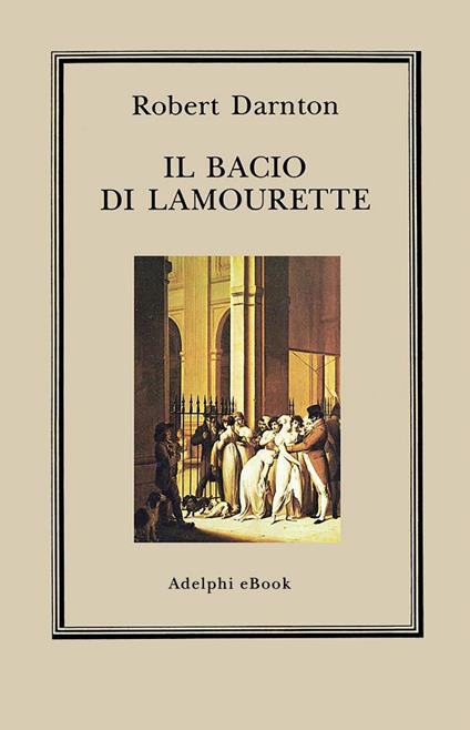 Il bacio di Lamourette - Robert Darnton,L. Aldomoreschi - ebook