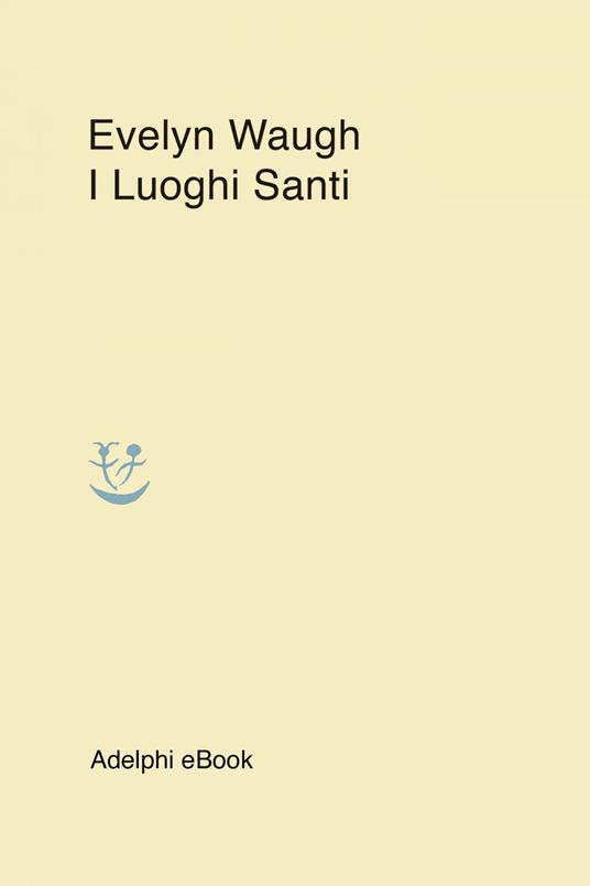 I luoghi santi - Evelyn Waugh,Daniele V. Filippi - ebook