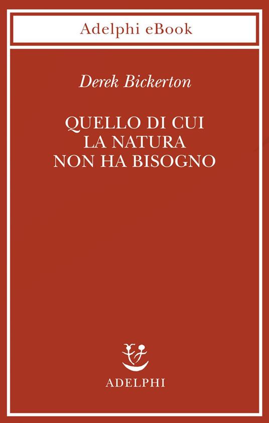 Quello di cui la natura non ha bisogno. Linguaggio, mente ed evoluzione - Derek Bickerton,Davide Bordini - ebook