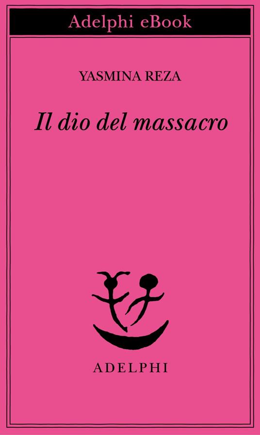 Il dio del massacro - Yasmina Reza,Laura Frausin Guarino,Ena Marchi - ebook