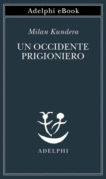 Un Occidente prigioniero - Milan Kundera,Giorgio Pinotti - ebook