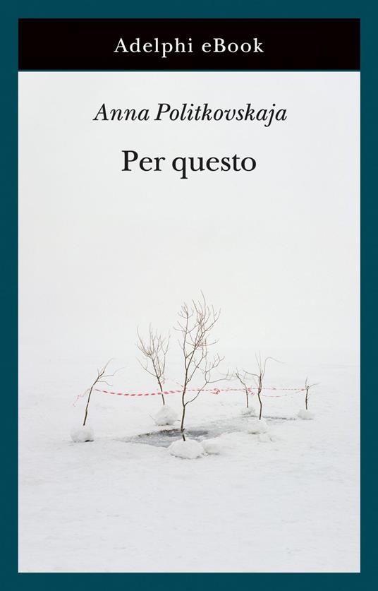 Per questo. Alle radici di una morte annunciata. Articoli 1999-2006 - Anna Politkovskaja,Claudia Zonghetti - ebook