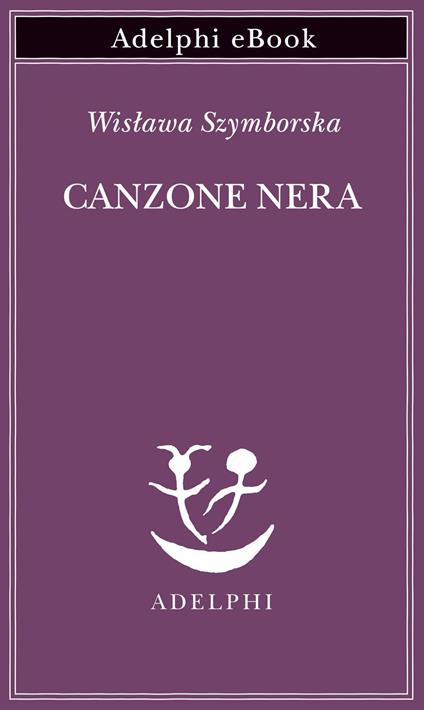 Canzone nera. Testo originale a fronte - Wislawa Szymborska,Andrea Ceccherelli,Del Sarto Linda - ebook