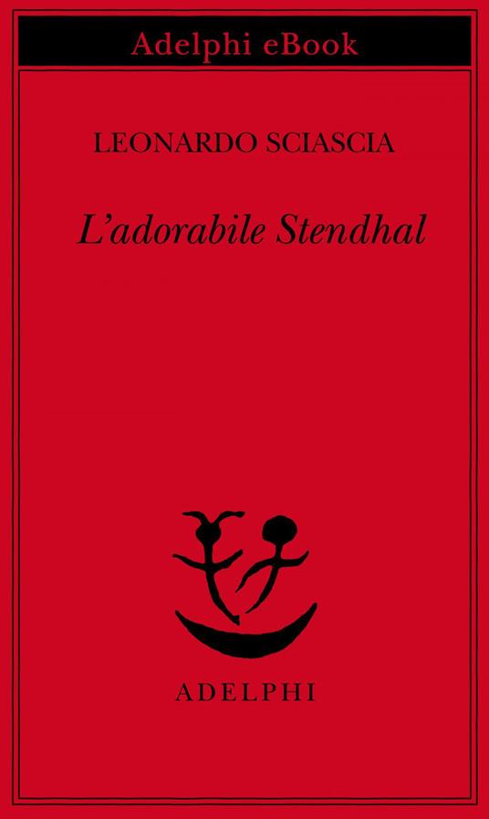 L' adorabile Stendhal - Leonardo Sciascia,M. A. Sciascia - ebook