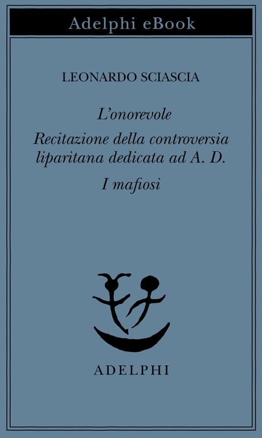 L' onorevole-Recitazione della controversia liparitana dedicata ad A. D.-I mafiosi - Leonardo Sciascia - ebook