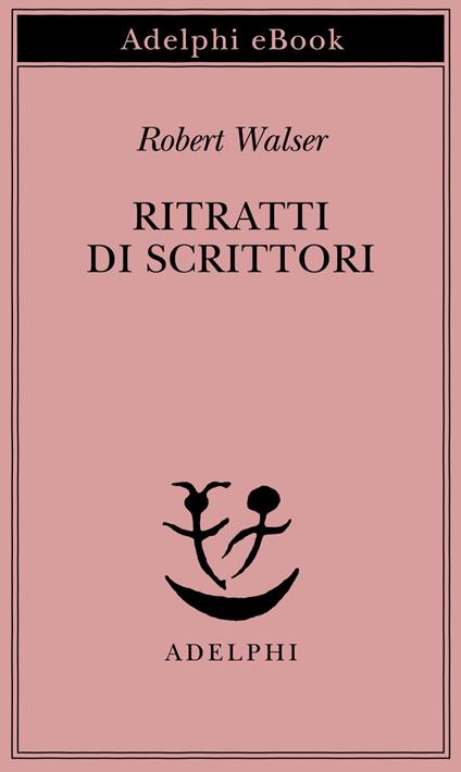 Ritratti di scrittori - Robert Walser,E. Bernardi - ebook