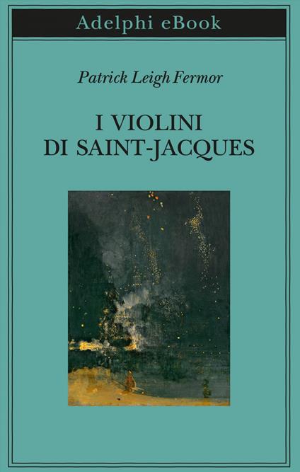 I violini di Saint Jacques. Un racconto delle Antille - Patrick Leigh Fermor,Daniele V. Filippi - ebook
