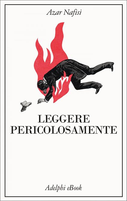 Leggere pericolosamente. Il potere sovversivo della letteratura in tempi difficili - Azar Nafisi,Anna Rusconi - ebook