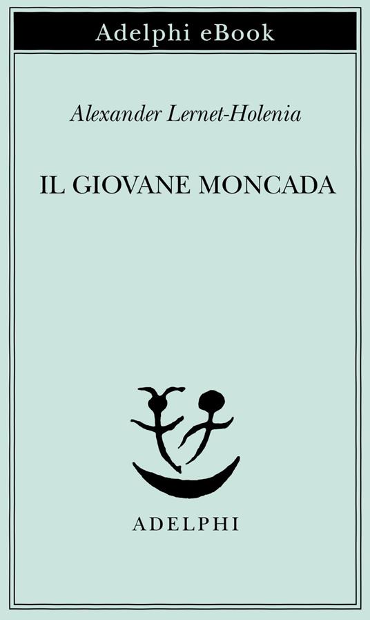 Il giovane Moncada - Alexander Lernet-Holenia,Elisabetta Dell'Anna Ciancia - ebook
