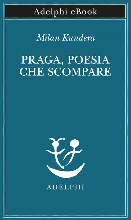 Praga, poesia che scompare - Milan Kundera,Giorgio Pinotti - ebook