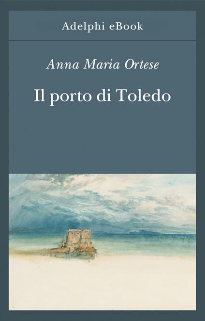Il porto di Toledo - Anna Maria Ortese - ebook