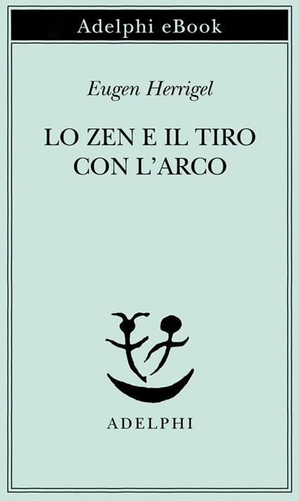Lo zen e il tiro con l'arco - Eugen Herrigel,G. Bemporad - ebook