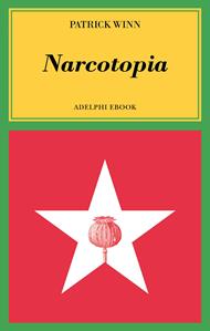 Narcotopia. Indagine sul cartello della droga asiatico che ha sconfitto la CIA