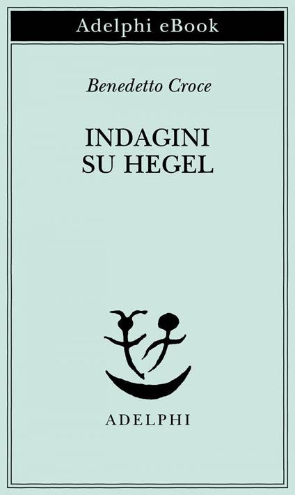 Indagini su Hegel - Benedetto Croce,Michele Ciliberto - ebook