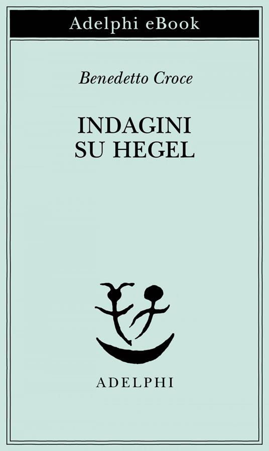 Indagini su Hegel - Benedetto Croce,Michele Ciliberto - ebook