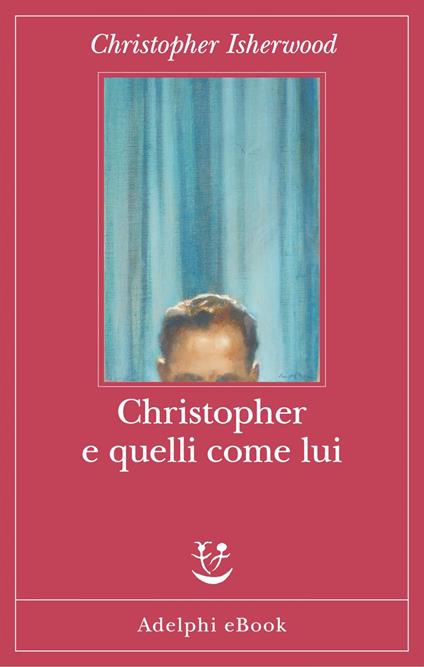 Christopher e quelli come lui - Christopher Isherwood,Monica Pareschi - ebook