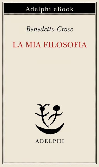 La mia filosofia - Benedetto Croce,G. Galasso - ebook