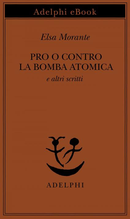 Pro o contro la bomba atomica e altri scritti - Elsa Morante - ebook