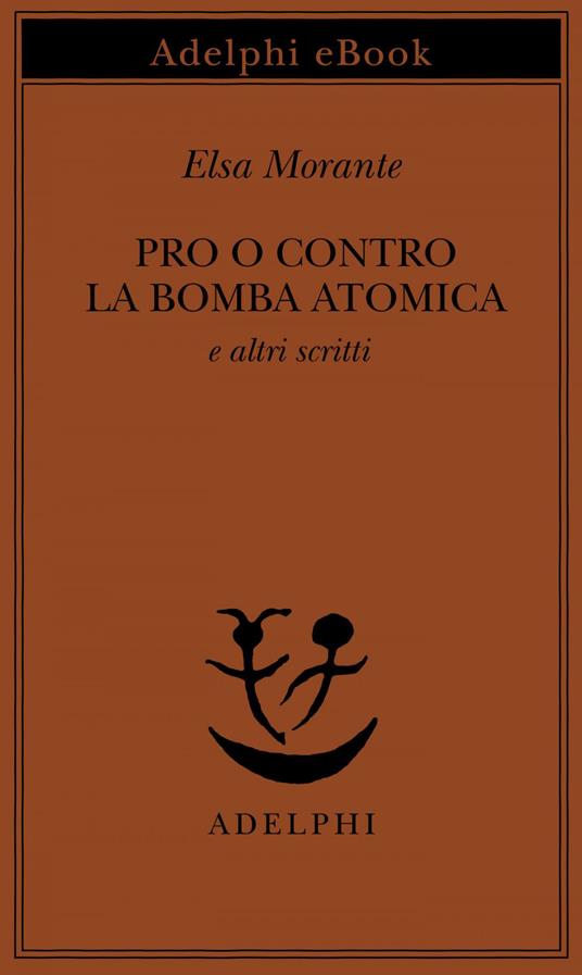 Pro o contro la bomba atomica e altri scritti - Elsa Morante - ebook