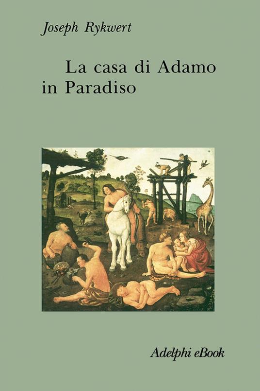 La casa di Adamo in Paradiso - Joseph Rykwert,E. Filippini,R. Lucci - ebook