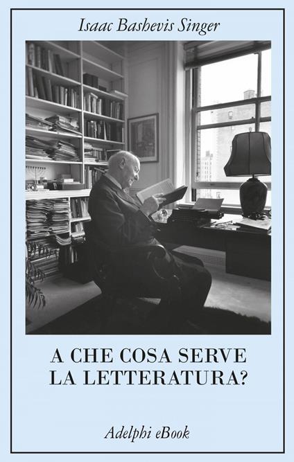 A che cosa serve la letteratura? - Isaac Bashevis Singer,Stromberg David,Marina Morpurgo - ebook