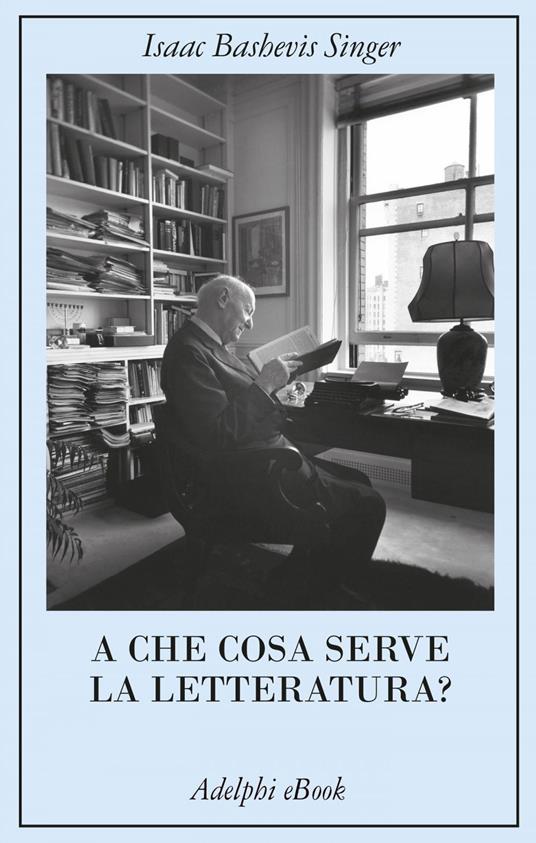 A che cosa serve la letteratura? - Isaac Bashevis Singer,Stromberg David,Marina Morpurgo - ebook