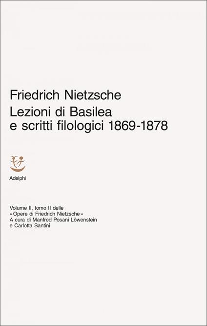 Lezioni di Basilea e scritti filologici 1869-1878. Opere di Friedrich Nietzsche. Vol. 2/2 - Friedrich Nietzsche,Manfred Posani Löwenstein,Carlotta Santini - ebook